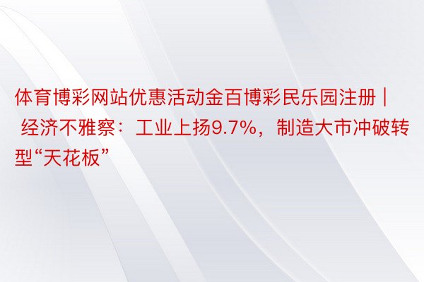 体育博彩网站优惠活动金百博彩民乐园注册 | 经济不雅察：工业上扬9.7%，制造大市冲破转型“天花板”
