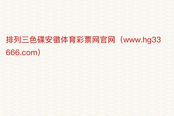 排列三色碟安徽体育彩票网官网（www.hg33666.com）